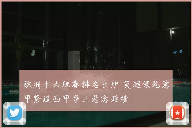 欧洲十大联赛排名出炉 英超领跑意甲紧追西甲争三悬念延续
