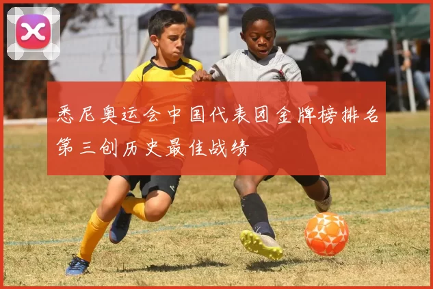 悉尼奥运会中国代表团金牌榜排名第三创历史最佳战绩