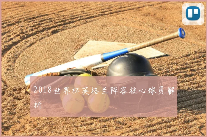2018世界杯英格兰阵容核心球员解析