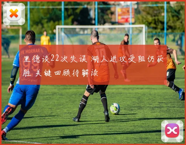 里德谈22次失误 湖人进攻受阻仍获胜 关键回顾待解读