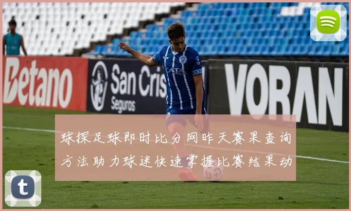 球探足球即时比分网昨天赛果查询方法助力球迷快速掌握比赛结果动态
