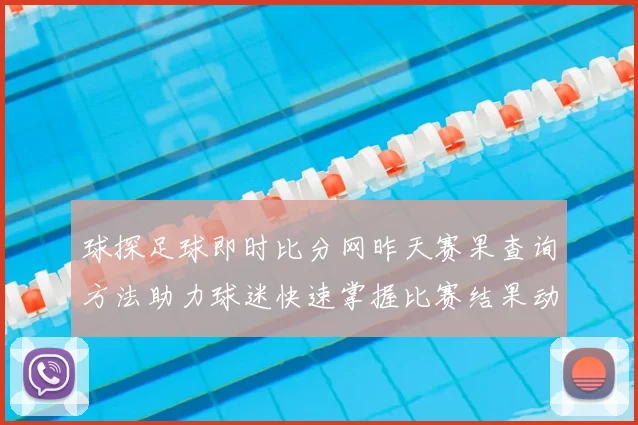 球探足球即时比分网昨天赛果查询方法助力球迷快速掌握比赛结果动态