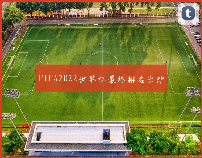 FIFA2022世界杯最终排名出炉